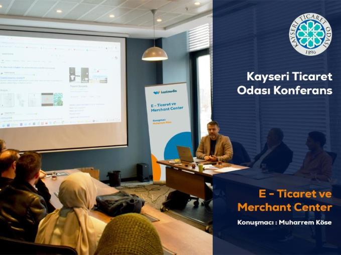 Kayseri Ticaret Odası E-ticaret ve Google Merchant Center Konferansı